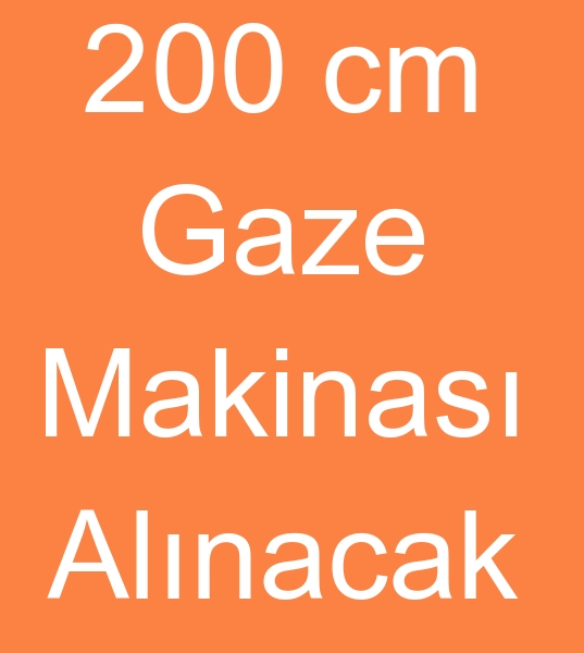 SATILIK 200 cm GAZE MAKNASI ARIYORUM  0 506 909 54 19<br><br>Satlk Gaze makineleri olanlarn, kinci el Gaze makinalar satclarnn dikkatine !<br><br>2005 yl ve st modellerde Gaze makinas, 200 cm Gaze makinesi aryorum