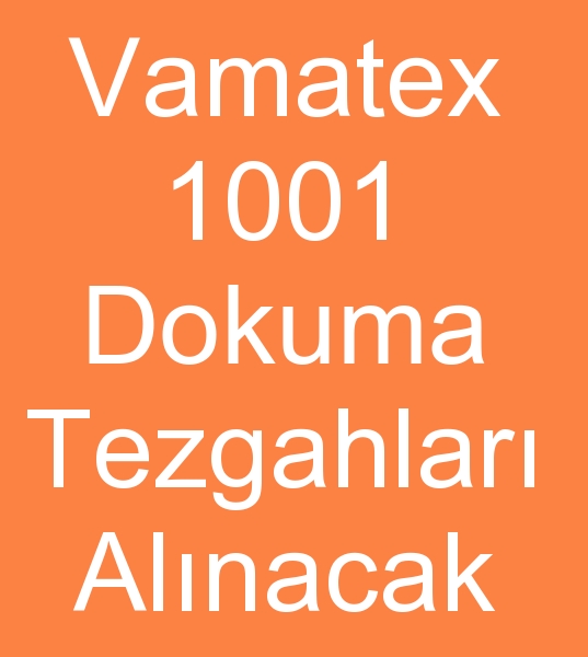 VAMATEX 1001 DOKUMA MAKNALARI ALINACAKTIR<br><br>Satlk Vamatex dokuma makinalar olanlarn,  kinci el Dokuma makineleri satclarnn dikkatine !<br><br>2- 4- 6- 8-  10 vb adetlerde Elektronik armrl Vamatex dokuma makineleri<br>220 cm Vamatex 1001 Dokuma makineleri aryoruz