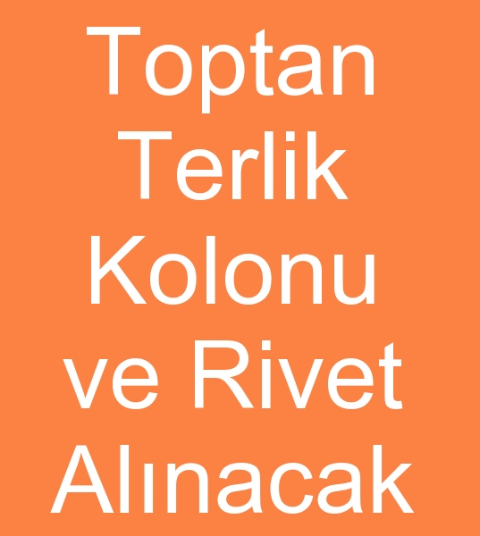 Toptan Terlik kolonu siparii, Toptan rivet siparii